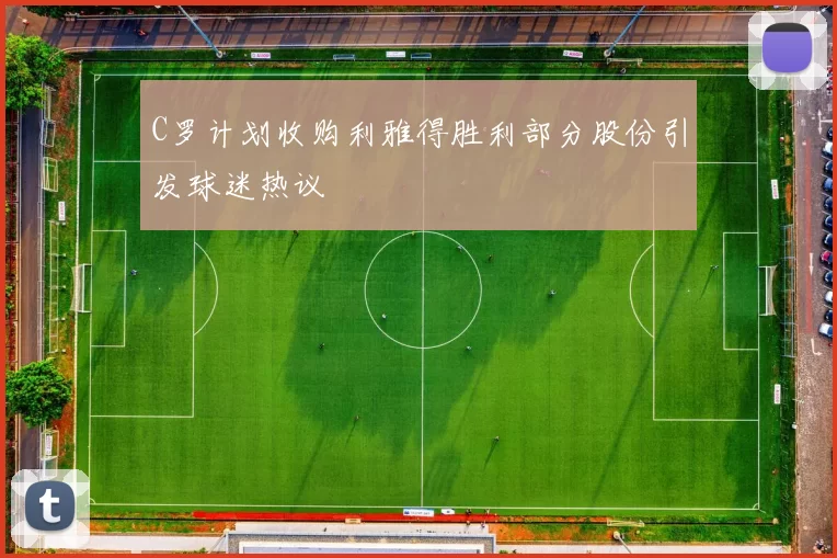 C罗计划收购利雅得胜利部分股份引发球迷热议